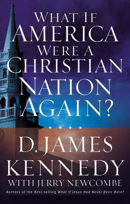 What If America Were a Christian Nation Again? by Kennedy, D. James