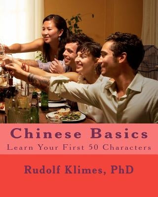 Chinese Basics: Learn your 1st 50 Characters by Klimes, Phd Rudolf