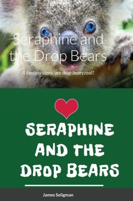 Seraphine and the Drop Bears: A fantasy story, are drop bears real? by Seligman, James
