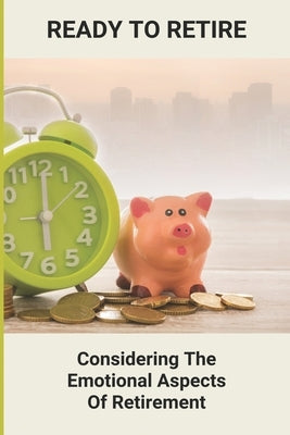 Ready To Retire: Considering The Emotional Aspects Of Retirement: Retirement Planning by Hepburn, Ronald