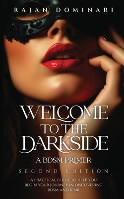 Welcome to the Darkside: A BDSM Primer by Dominari, Rajan
