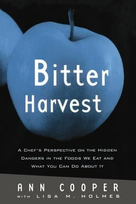 Bitter Harvest: A Chef's Perspective on the Hidden Danger in the Foods We Eat and What You Can Do About It by Cooper, Ann