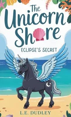The Unicorn Shore: Eclipse's Secret by Dudley, L. E.