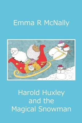 Harold Huxley and the Magical Snowman by McNally, Emma R.