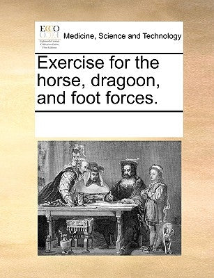 Exercise for the Horse, Dragoon, and Foot Forces. by Multiple Contributors