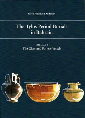 The Tylos Period Burials in Bahrain Volume 1: The Glass and Pottery Vessels by Fredslund Andersen, Soren