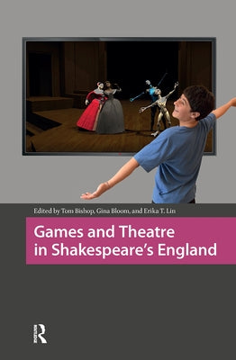 Games and Theatre in Shakespeare's England by Bishop, Tom