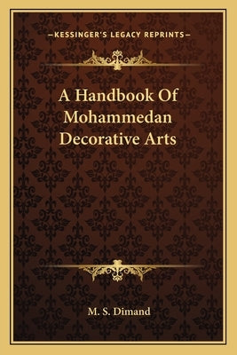 A Handbook Of Mohammedan Decorative Arts by Dimand, M. S.