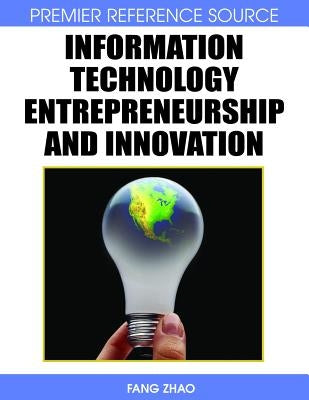 Information Technology Entrepreneurship and Innovation by Zhao, Fang