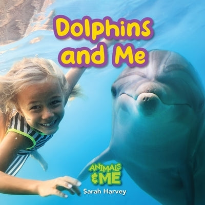 Dolphins and Me: Animals and Me by Harvey, Sarah
