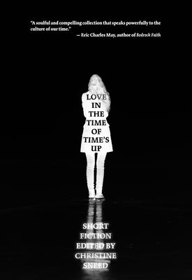Love in the Time of Time's Up: Short Fiction Edited by Christine Sneed by Sneed, Christine