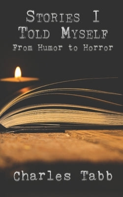 Stories I Told Myself: From Humor to Horror by Tabb, Charles