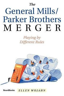 The General Mills/Parker Brothers Merger: Playing by Different Rules by Wojahn, Ellen