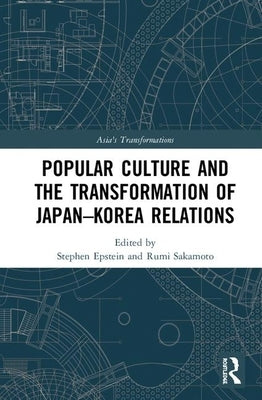 Popular Culture and the Transformation of Japan-Korea Relations by Sakamoto, Rumi