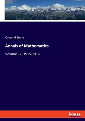 Annals of Mathematics: Volume 17, 1915-1916 by Stone, Ormond