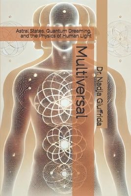 Multiversal: Astral States, Quantum Dreaming, and the Physics of Human Light by Giuffrida, Nadja