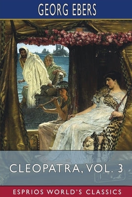 Cleopatra, Vol. 3 (Esprios Classics): Translated by Mary J. Safford by Ebers, Georg
