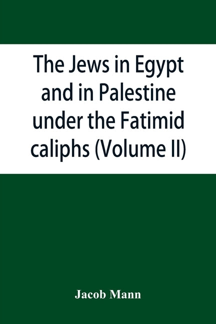 The Jews in Egypt and in Palestine under the Fāṭimid caliphs; a contribution to their political and communal history based chiefly on geni by Mann, Jacob