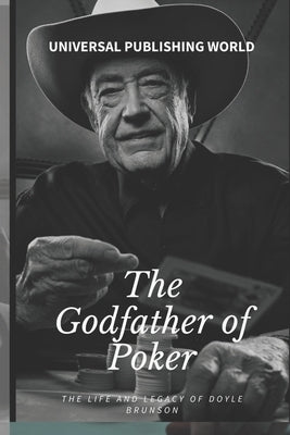 The Godfather of Poker: The Life and Legacy of Doyle Brunson by Publishing World, Universal