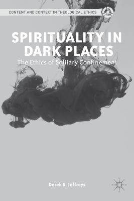 Spirituality in Dark Places: The Ethics of Solitary Confinement by Jeffreys, D.