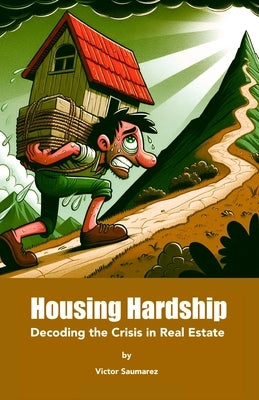 Housing Hardship: Decoding the Crisis in Real Estate by Saumarez, Victor