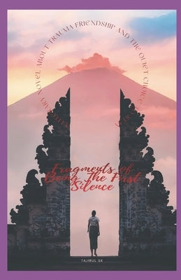 Fragments of Being The First Silence: A Literary Novel About Trauma, Friendship, and the Quiet Choice to Stay / Literary Fiction - Emotional Trauma - by Sk, Tajirul