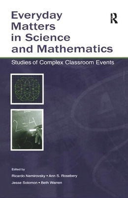 Everyday Matters in Science and Mathematics: Studies of Complex Classroom Events by Nemirovsky, Ricardo