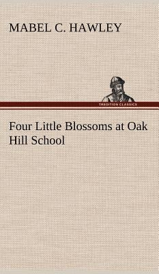 Four Little Blossoms at Oak Hill School by Hawley, Mabel C.