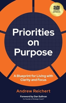 Priorities on Purpose: A Blueprint for Living with Clarity and Focus by Reichert, Andrew