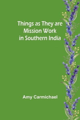 Things as they are Mission work in Southern India by Carmichael, Amy