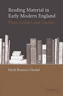 Reading Material in Early Modern England: Print, Gender, and Literacy by Brayman Hackel, Heidi