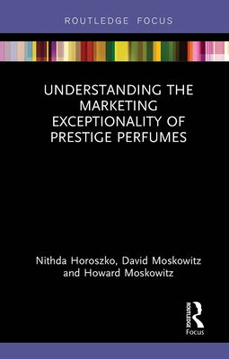 Understanding the Marketing Exceptionality of Prestige Perfumes by Horoszko, Nithda