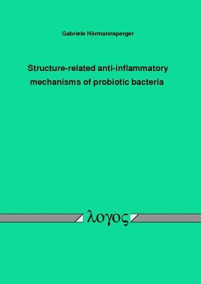 Structure-Related Anti-Inflammatory Mechanisms of Probiotic Bacteria by Hormannsperger, Gabriele
