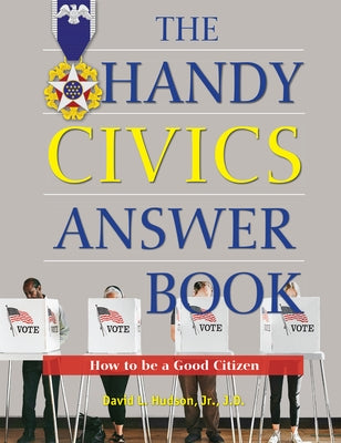 The Handy Civics Answer Book: How to Be a Good Citizen by Hudson, David L.