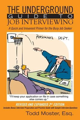 The Underground Guide To Job Interviewing: A Quick and Irreverent Primer for the Busy Job Seeker: Revised and Expanded 2nd Edition by Moster Esq, Todd