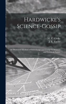 Hardwicke's Science-gossip: an Illustrated Medium of Interchange and Gossip for Students and Lovers of Nature; 23 by Cooke, M. C. (Mordecai Cubitt) B. 1825