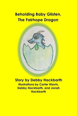Beholding Baby Glisten, The Fairhope Dragon: Story by Debby Hackbarth by Hackbarth, Debby Ann