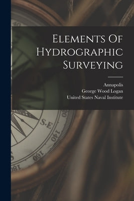 Elements Of Hydrographic Surveying by Logan, George Wood