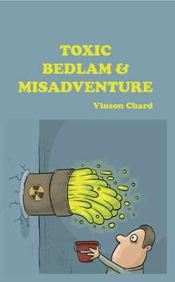 Toxic Bedlam & Misadventure by Chard, Vinson