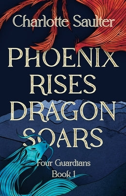 Phoenix Rises Dragon Soars by Saulter, Charlotte