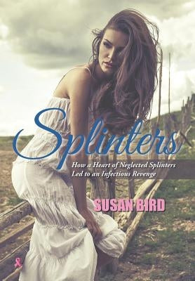 Splinters: How a Heart of Neglected Splinters Led to an Infectious Revenge by Bird, Susan