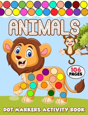 Dot Markers Activity Book: Over 50 Easy Fun Dot Markers Coloring and Activity Pages with Jungle Animals, Farm Animals, Sea Animals and More! for by Publications, Color King