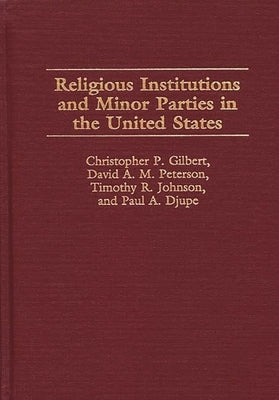 Religious Institutions and Minor Parties in the United States by Gilbert, Christopher P.