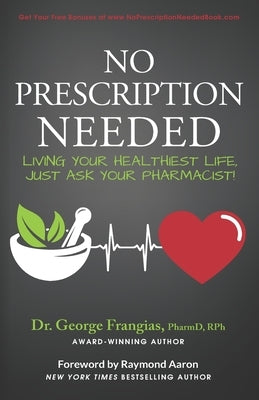 No Prescription Needed: Living Your Healthiest Life, Just Ask Your Pharmacist! by Aaron, Raymond