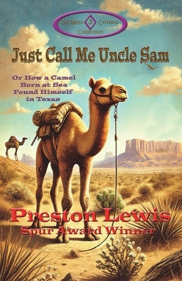 Just Call Me Uncle Sam: Or How a Camel Born at Sea Found Himself in Texas by Lewis