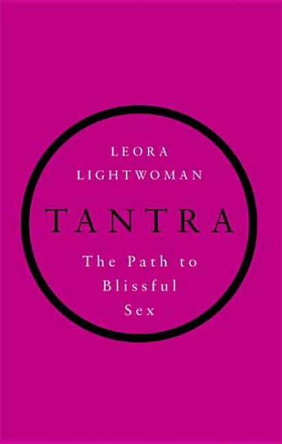 Tantra: The Path to Blissful Sex by Lightwoman, Leora