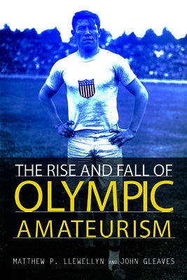 The Rise and Fall of Olympic Amateurism by Llewellyn, Matthew P.