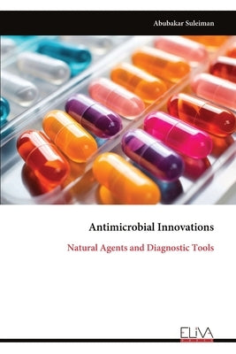 Antimicrobial Innovations: Natural Agents and Diagnostic Tools by Suleiman, Abubakar