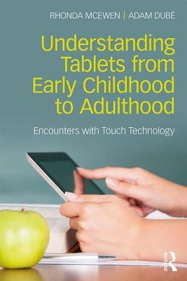 Understanding Tablets from Early Childhood to Adulthood: Encounters with Touch Technology by McEwen, Rhonda