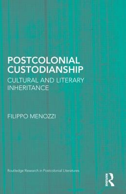 Postcolonial Custodianship: Cultural and Literary Inheritance by Menozzi, Filippo